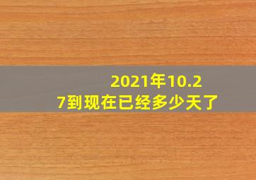 2021年10.27到现在已经多少天了