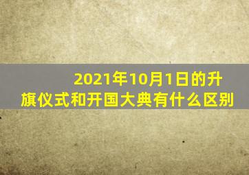 2021年10月1日的升旗仪式和开国大典有什么区别