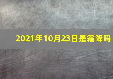 2021年10月23日是霜降吗