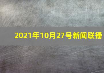 2021年10月27号新闻联播