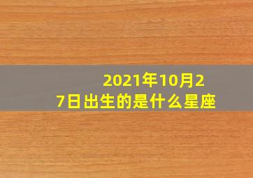 2021年10月27日出生的是什么星座