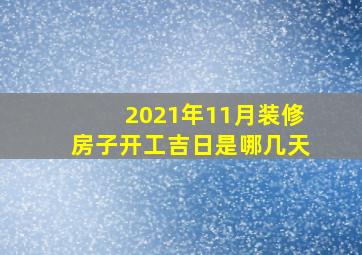 2021年11月装修房子开工吉日是哪几天