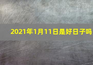 2021年1月11日是好日子吗