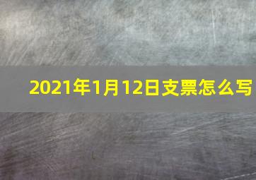 2021年1月12日支票怎么写