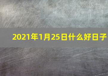 2021年1月25日什么好日子