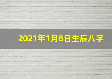 2021年1月8日生辰八字