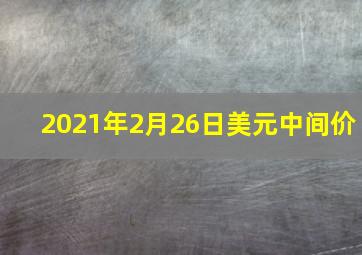 2021年2月26日美元中间价