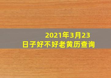 2021年3月23日子好不好老黄历查询