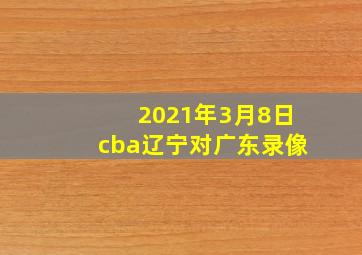 2021年3月8日cba辽宁对广东录像