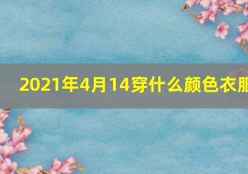 2021年4月14穿什么颜色衣服