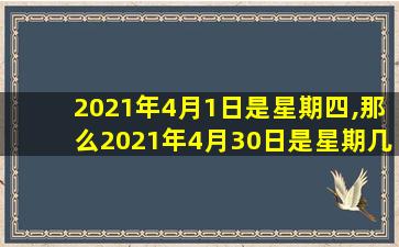 2021年4月1日是星期四,那么2021年4月30日是星期几