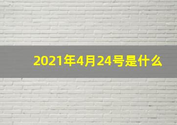 2021年4月24号是什么