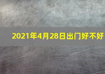 2021年4月28日出门好不好