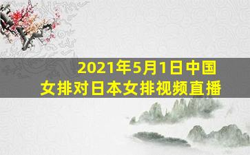 2021年5月1日中国女排对日本女排视频直播