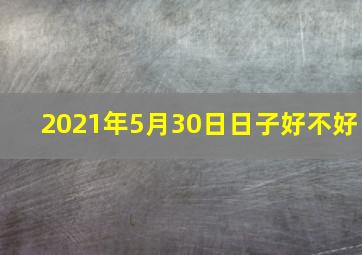 2021年5月30日日子好不好