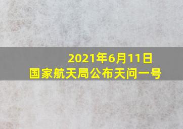 2021年6月11日国家航天局公布天问一号