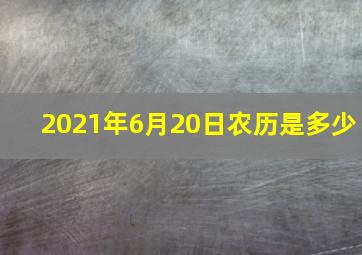 2021年6月20日农历是多少