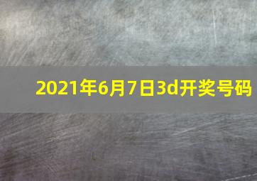 2021年6月7日3d开奖号码