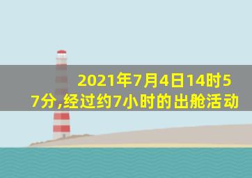 2021年7月4日14时57分,经过约7小时的出舱活动