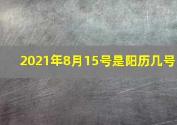 2021年8月15号是阳历几号