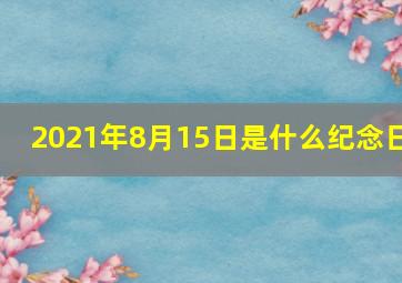 2021年8月15日是什么纪念日