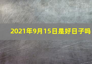 2021年9月15日是好日子吗