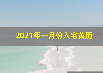 2021年一月份入宅黄历