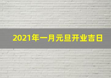 2021年一月元旦开业吉日