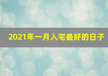 2021年一月入宅最好的日子