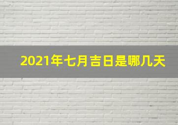 2021年七月吉日是哪几天