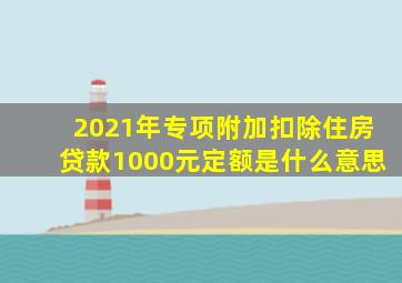 2021年专项附加扣除住房贷款1000元定额是什么意思