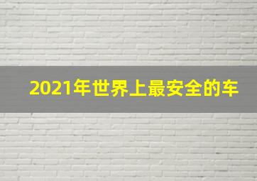 2021年世界上最安全的车