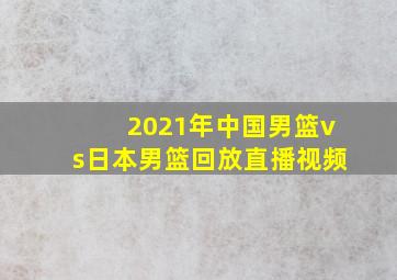 2021年中国男篮vs日本男篮回放直播视频