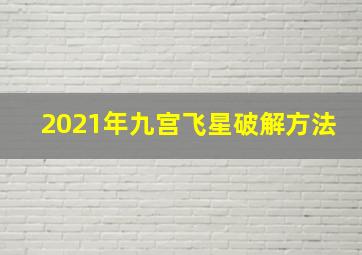 2021年九宫飞星破解方法