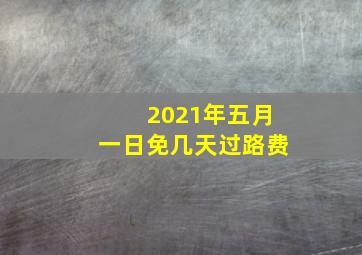 2021年五月一日免几天过路费