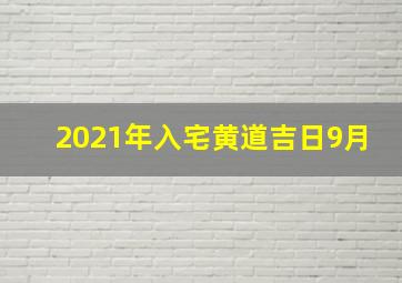 2021年入宅黄道吉日9月