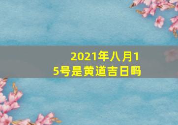 2021年八月15号是黄道吉日吗