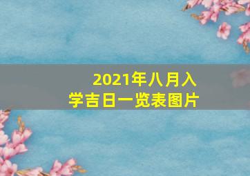 2021年八月入学吉日一览表图片