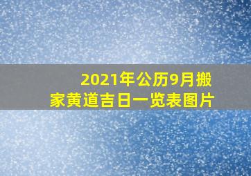 2021年公历9月搬家黄道吉日一览表图片