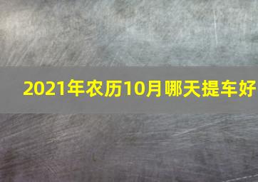 2021年农历10月哪天提车好