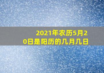 2021年农历5月20日是阳历的几月几日