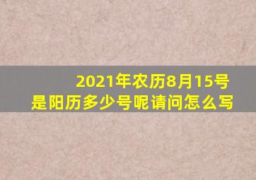 2021年农历8月15号是阳历多少号呢请问怎么写