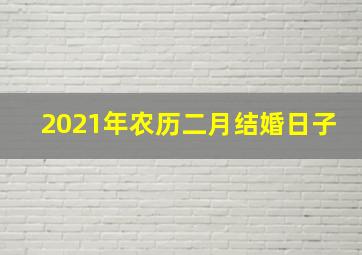 2021年农历二月结婚日子