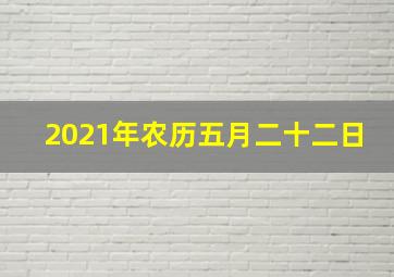 2021年农历五月二十二日