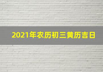 2021年农历初三黄历吉日