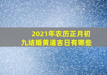 2021年农历正月初九结婚黄道吉日有哪些