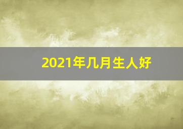 2021年几月生人好