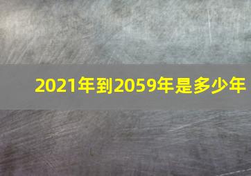 2021年到2059年是多少年