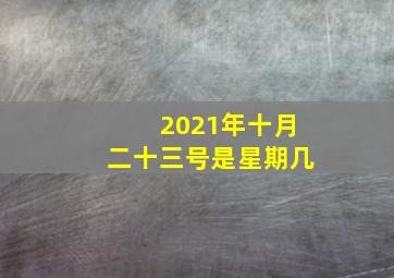 2021年十月二十三号是星期几