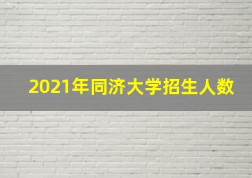 2021年同济大学招生人数